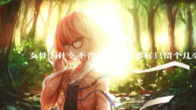 女性为什么不普遍跟男性那样只留个几毫米或2-3厘米短发，女性不觉得长发麻烦吗?