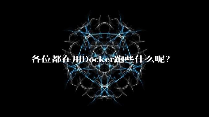 各位都在用Docker跑些什么呢？