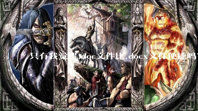 只有我觉得.doc文件比.docx文件便捷吗？