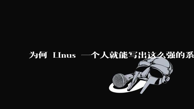 为何 Linus 一个人就能写出这么强的系统，中国却做不出来？