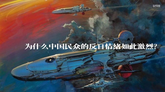 为什么中国民众的反日情绪如此激烈？