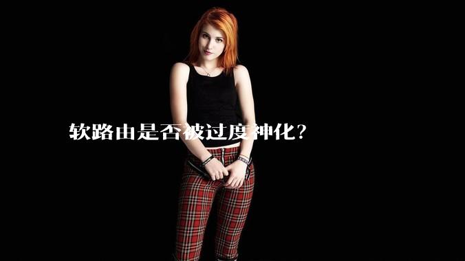 软路由是否被过度神化？