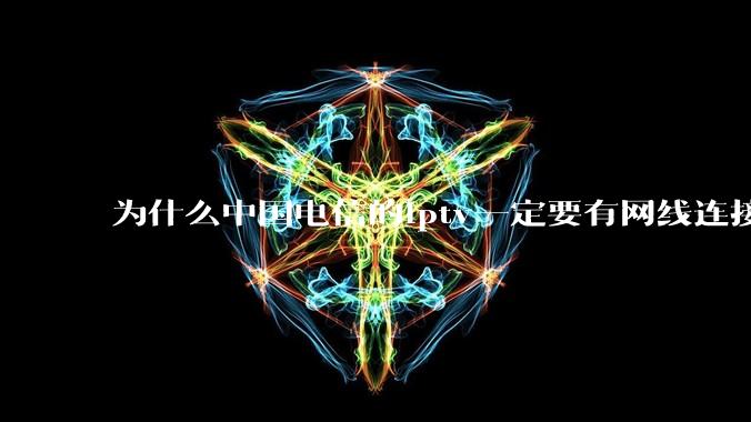 为什么中国电信的iptv一定要有网线连接！？